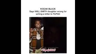 KODAK BLACK Says WILL SMITH daughter wrong for writing a letter to TUPAC