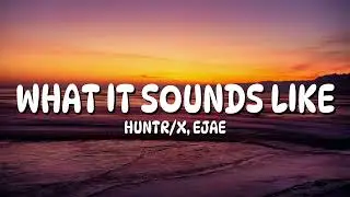 HUNTR/X - What It Sounds Like (Lyrics) ft. EJAE · AUDREY NUNA · REI AMI
