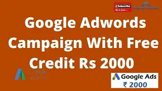 How to get google adwords campaign with free credit rs 2000 | How It actually works