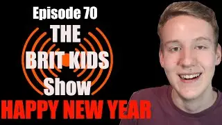 HAPPY NEW YEAR!!! - New Year Special  - Episode 70 - The Brit Kids Show