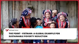 Вьетнам: глобальный пример устойчивого сокращения бедности — The Point | Vietnam Today
