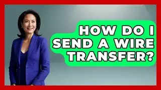 How Do I Send A Wire Transfer? - Ask Your Bank Teller