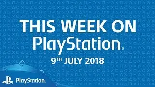 This Week On PlayStation | 9th July 2018