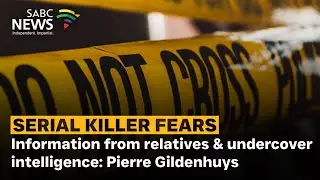 Serial Killer Fears | Information from relatives & undercover intelligence: Pierre Gildenhuys