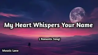 My Heart Whispers Your Name ❤️ | Romantic Love Song (Lyrics Video) | Muusic Love