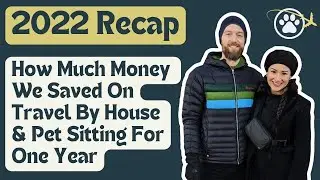How much money we saved by house sitting for 1 year - 2022 recap