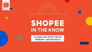 SHOPEE IN THE KNOW #2 | BẠN HIỂU ĐƯỢC BAO NHI&Ecirc;U % VỀ KỸ NĂNG GIẢI QUYẾT VẤN ĐỀ?