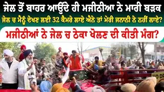 ਜੇਲ ਤੋਂ ਬਾਹਰ ਆਉਂਦੇ ਹੀ ਮਜੀਠੀਆ ਨੇ ਮਾਰੀ ਬੜਕ ......