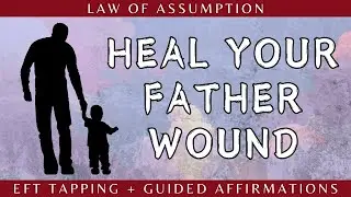 HEAL YOUR FATHER WOUND - 10 Minute EFT Tapping & Affirmations | LAW OF ASSUMPTION
