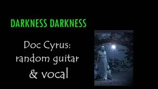 DARKNESS DARKNESS (Young) Doc Cyrus: Rough Vocal/Acoustic/Lead guitar