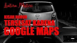 Lentera Misteri 14  - Tersesat Karena Google Maps