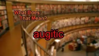 What does augitic mean?