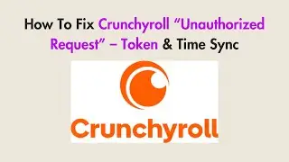 How To Fix Crunchyroll &ldquo;Unauthorized Request&rdquo; &ndash; Token & Time Sync