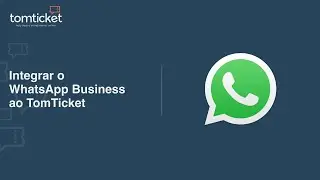 Como Integrar o WhatsApp Business no TomTicket