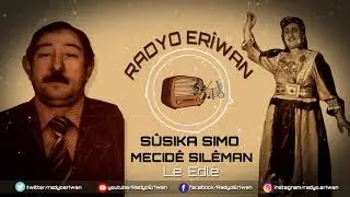 Radyo Er&icirc;wan / MEC&Icirc;D&Ecirc; SIL&Ecirc;MAN-SUSIKA SIMO-L&Ecirc; EDL&Ecirc;
