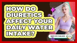 How Do Diuretics Affect Your Daily Water Intake? - Smart Steps to Wellness