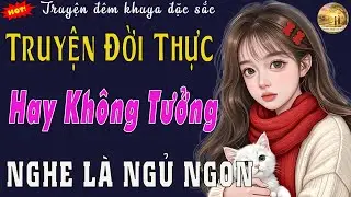 Truyện Ngắn Đời Thực Cảm Động | GIẤC MỘNG ĐỔI ĐỜI | Tâm Sự Đêm Khuya Đầy Nước Mắt Của Cô Gái Trẻ
