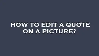 How to edit a quote on a picture?