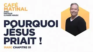 Marc 1 : Pourquoi Jésus priait! | Claude Houde