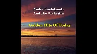 Andre Kostelanetz And His Orchestra - Golden Hits Of Today