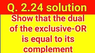 Q. 2.24: Show that the dual of the exclusive‐OR is equal to its complement