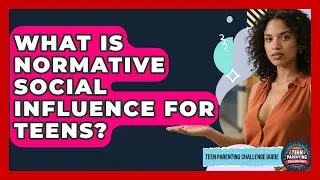 What Is Normative Social Influence For Teens? - Teen Parenting Challenge Guide