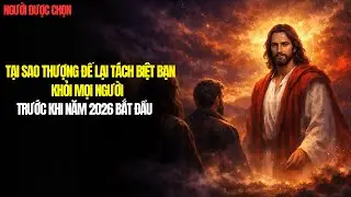 Tại Sao Thượng Đế Lại Tách Biệt Bạn Khỏi Mọi Người Trước Khi Năm 2026 Bắt Đầu .