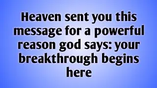 Heaven Sent You This Message for a Powerful Reason God Says: Your Breakthrough Begins Here