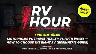 RV Hour Episode 145 | Motorhome vs Travel Trailer vs Fifth Wheel &mdash; How to Choose the RIGHT RV...