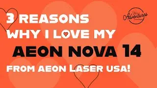 3 Reasons Why I Love My Aeon Nova 14 From Aeon Laser USA