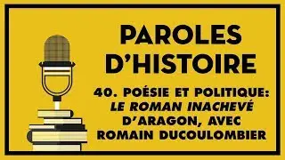 40. Poésie et politique: Le Roman inachevé d’Aragon, avec Romain Ducoulombier