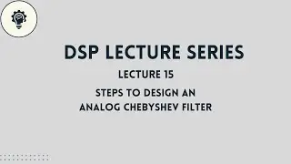 DSP: Lecture 15 | Steps to Design an Analog Chebyshev Filter