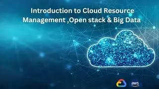 Introduction to Cloud Resource Management , Open Stack and Big Data