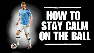How to stay calm on the ball in soccer / football