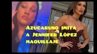 Azucaruno IMITA aJENNIFER L&Oacute;PEZ con maquillaje