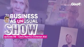 The Business As Unusual Show #8 - Luke Quilter, Chris Morris (Christian Aid) & Dan Corpe