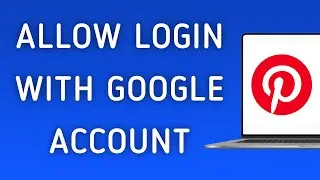 How To Allow Using Your Google Account To Login On Pinterest App On PC (New Update)