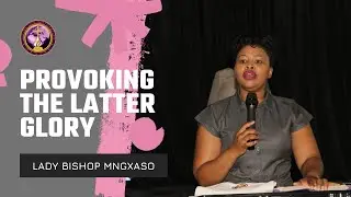 Provoking the Latter Glory | Lady Bishop Mngxaso | 12/09/2021