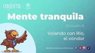 Mente Tranquila. Episodio 8. Volando con R&iacute;o, el c&oacute;ndor - ENMENTAL