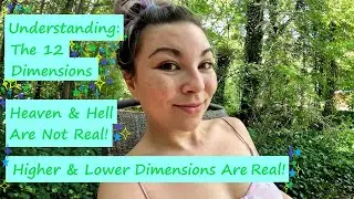 Understanding The 12 Dimensions, Heaven & Hell Are Actually The Higher & Lower Dimensions