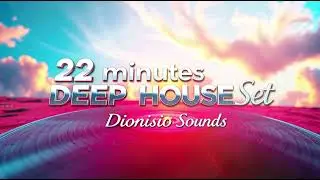 22 Minutes Deep House Set #DionisioSounds  #deepmusic  #trancemusic #chillmusic #deephouse