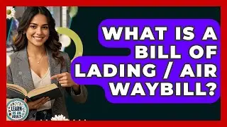What Is A Bill Of Lading / Air Waybill? - Learn As An Adult