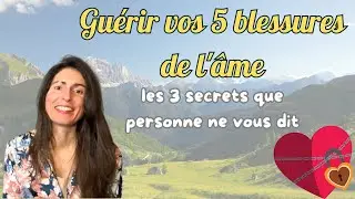 Guérir vos 5 blessures de l'âme : 3 secrets que personne ne vous dit