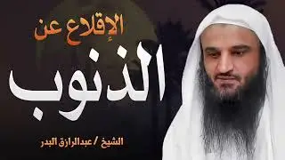 كيف تقلع عن الذنوب وتبدأ حياة جديدة في رحاب الله؟ | الشيخ عبدالرازق البدر