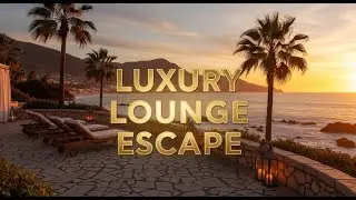 Luxury Lounge Escape ✨ The Ultimate Sunset Chillout Mix 2025