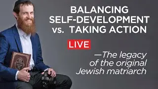 Balancing Self-Development vs. Taking Action &mdash;The legacy of the original Jewish matriarch