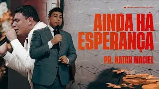 AINDA HÁ ESPERANÇA - PR. NATAN MACIEL - JÓ 14:7-9