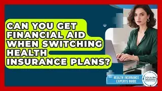 Can You Get Financial Aid When Switching Health Insurance Plans? - Health Insurance Experts Guide