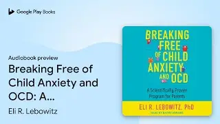 Breaking Free of Child Anxiety and OCD: A&hellip; by Eli R. Lebowitz &middot; Audiobook preview