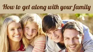 How to get along with your FAMILY